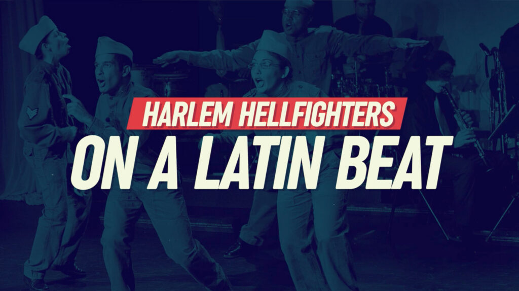 Harlem Hellfighters Video Campaign promotional image featuring performers from Harlem Hellfighters on a Latin Beat in military uniforms on stage.